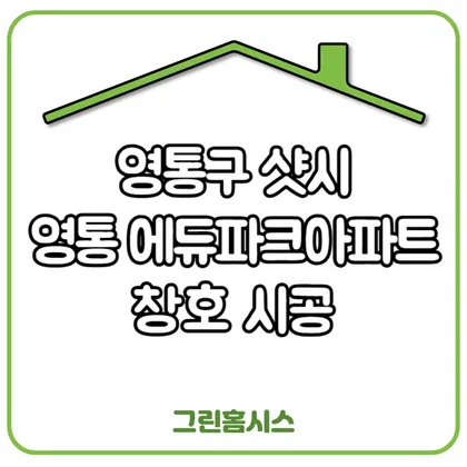 영통구 샷시: 영통 에듀파크아파트 창호 시공